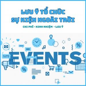 Tổ Chức Sự Kiện Ngoài Trời: Chi Phí - Kinh Nghiệm - Lưu Ý Tổ Chức Sự Kiện Ngoài Trời: Chi Phí - Kinh Nghiệm - Lưu Ý