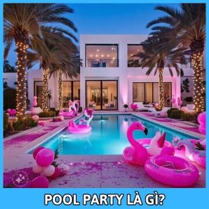 Pool Party Là Gì? Cách Tổ Chức Pool Party Ấn Tượng Nhất Pool Party Là Gì? Cách Tổ Chức Pool Party Ấn Tượng Nhất