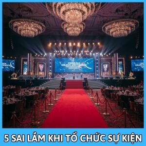 5 Sai Lầm Khi Tổ Chức Sự Kiện Khiến Doanh Nghiệp Mất Điểm 5 Sai Lầm Khi Tổ Chức Sự Kiện Khiến Doanh Nghiệp Mất Điểm