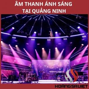 Top Đơn Vị Bán, Cho Thuê Âm Thanh Ánh Sáng Tại Quảng Ninh